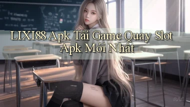 lixi88  apk tải game quay slot apk mới nhất