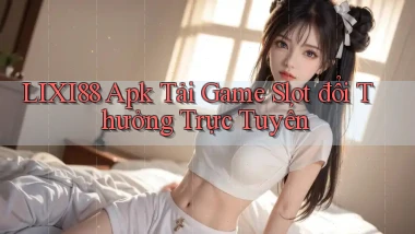 lixi88  apk tải game slot đổi thưởng trực tuyến