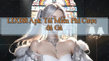 lixi88  apk tải miễn phí cược đá gà