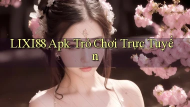 lixi88 apk trò chơi trực tuyến