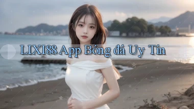 lixi88 app bóng đá uy tín