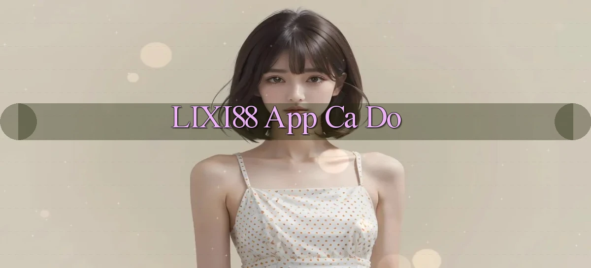 lixi88 app cá độ