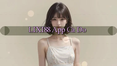 lixi88 app cá độ