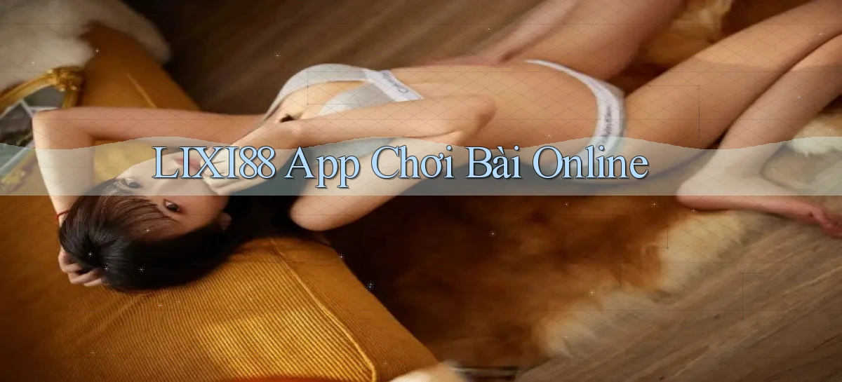 lixi88   Ứng Dụng Game   Truy Cập Liên Tục