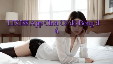 lixi88 app chơi cá độ bóng đá