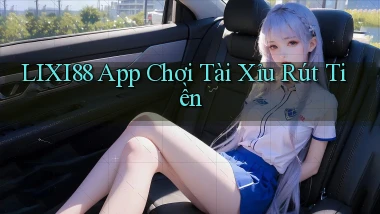 lixi88 app chơi tài xỉu rút tiền
