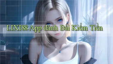 lixi88 app đánh bài kiếm tiền
