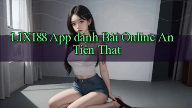 lixi88 app đánh bài online an tiền that