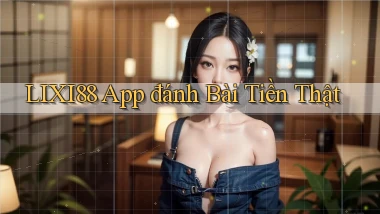 lixi88 app đánh bài tiền thật