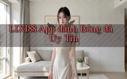 lixi88 app đánh bóng đá uy tín