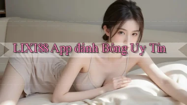 lixi88 app đánh bóng uy tín