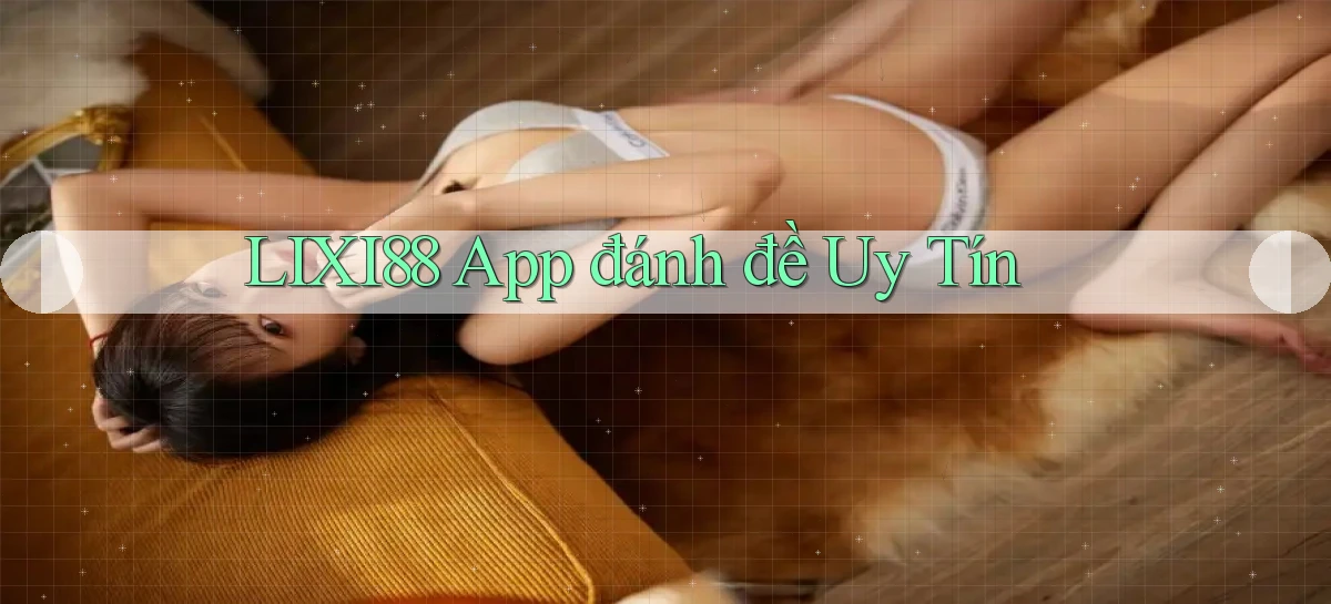 lixi88 app đánh đề uy tín