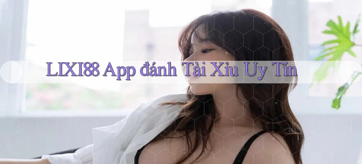 lixi88 app đánh tài xỉu uy tín