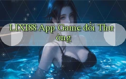 lixi88 app game đổi thưởng