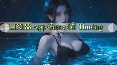 lixi88 app game đổi thưởng