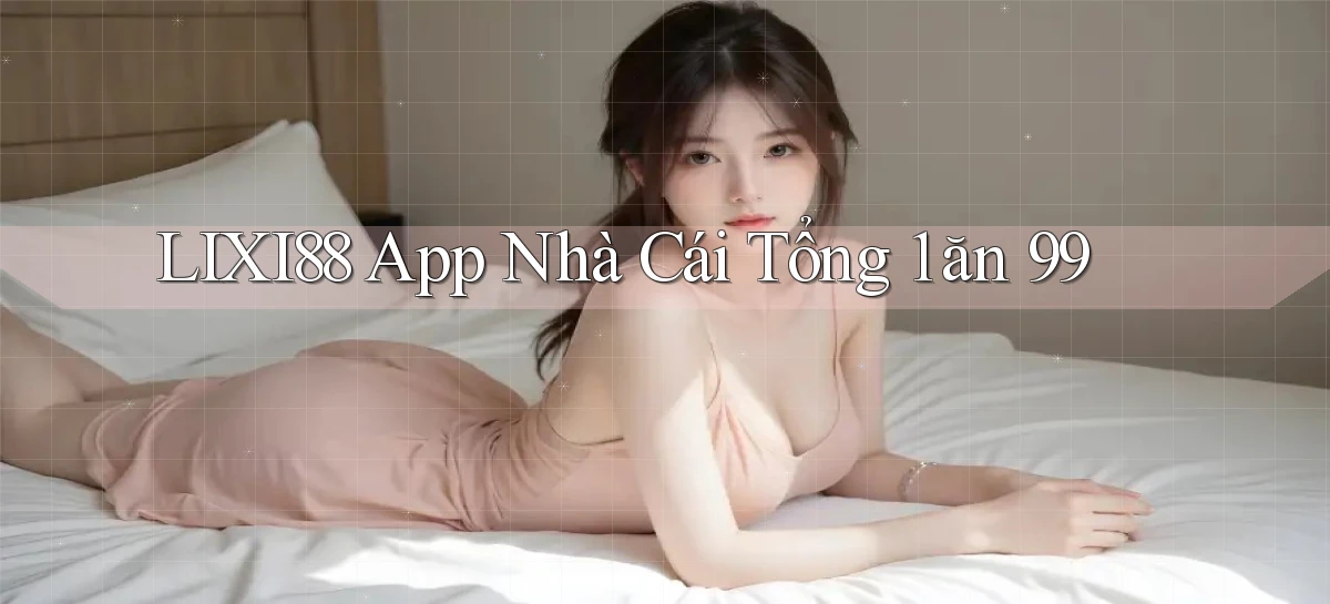 lixi88 app nhà cái tổng 1 ăn 99