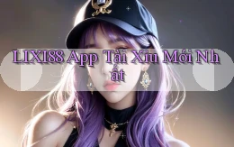 lixi88 app tài xỉu mới nhất