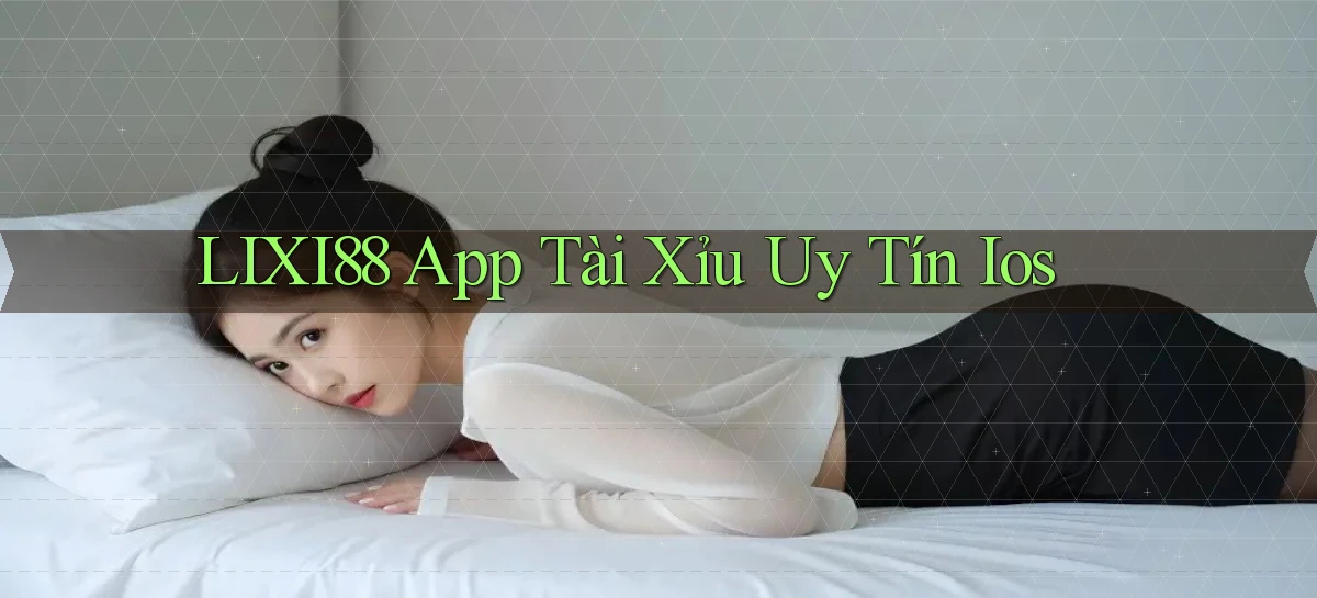 lixi88   Ứng Dụng Game   Truy Cập Liên Tục