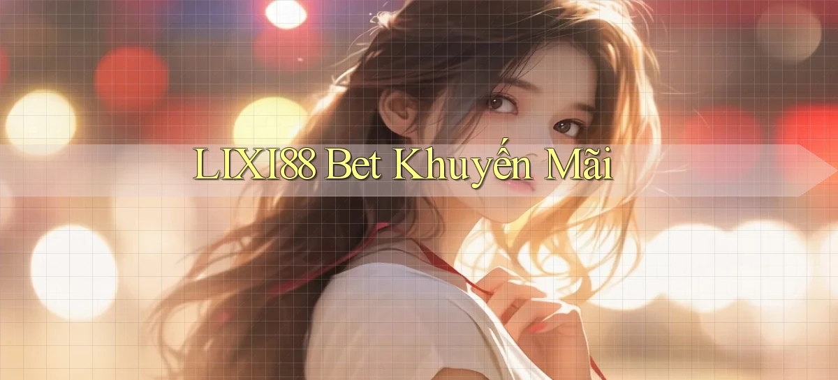 lixi88 bet khuyến mãi