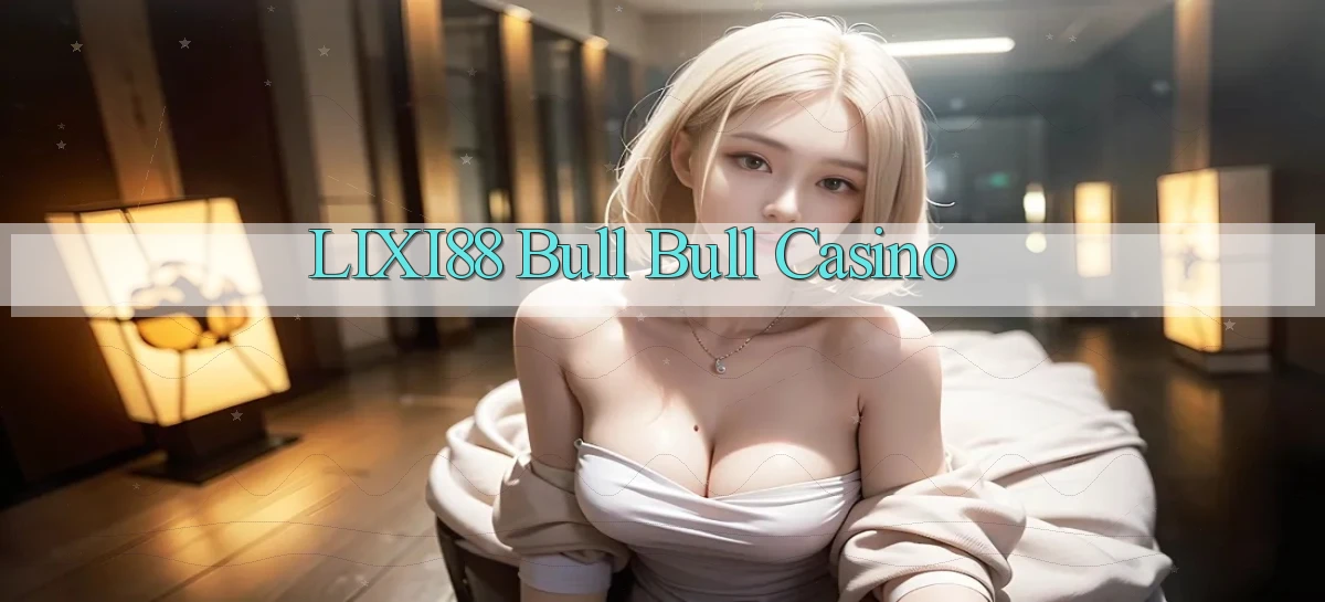 lixi88 bull bull casino