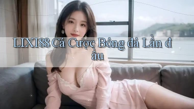 lixi88  cá cược bóng đá lần đầu