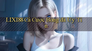 lixi88  cá cược bóng đá uy tín