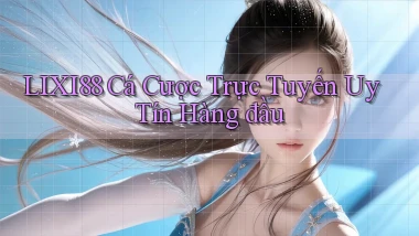 lixi88  cá cược trực tuyến uy tín hàng đầu