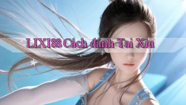 lixi88  cách đánh tai xiu