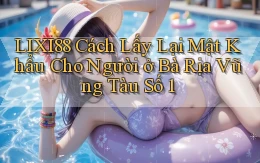 lixi88 cách lấy lại mật khẩu cho người ở Bà Rịa   Vũng Tàu số 1