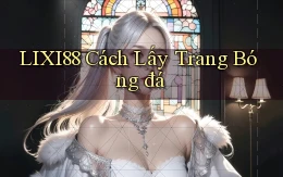 lixi88  cách lấy trang bóng đá