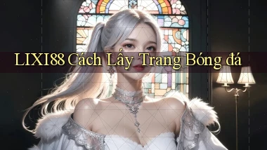 lixi88  cách lấy trang bóng đá