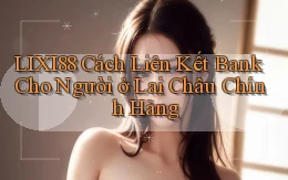 lixi88 cách liên kết bank cho người ở Lai Châu chính hãng