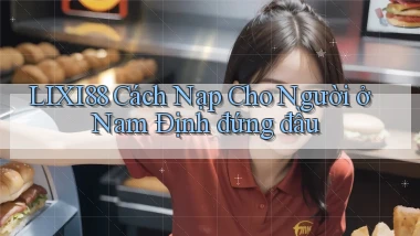 lixi88 cách nạp cho người ở Nam Định đứng đầu