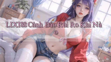lixi88 cảnh báo rủi ro khi nào