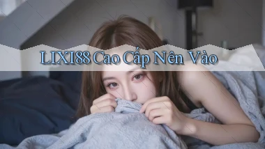 lixi88 cao cấp nên vào