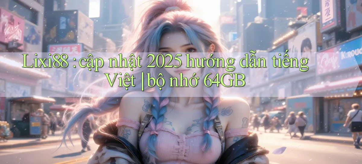 lixi88   Ứng Dụng Game   Truy Cập Liên Tục
