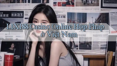 lixi88 casino online hợp pháp ở việt nam