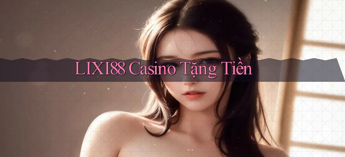 lixi88 casino tặng tiền