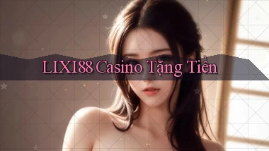 lixi88 casino tặng tiền