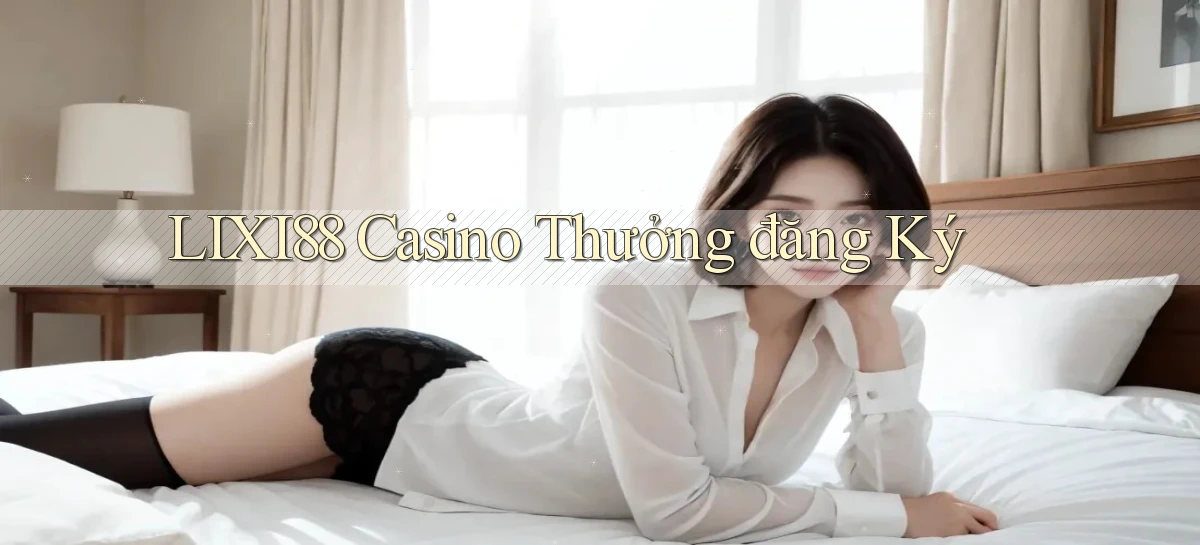lixi88 casino thưởng đăng ký