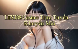 lixi88 casino trực tuyến khuyến mãi