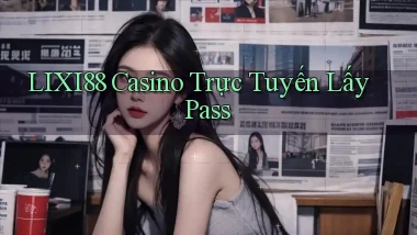 lixi88 casino trực tuyến lấy pass
