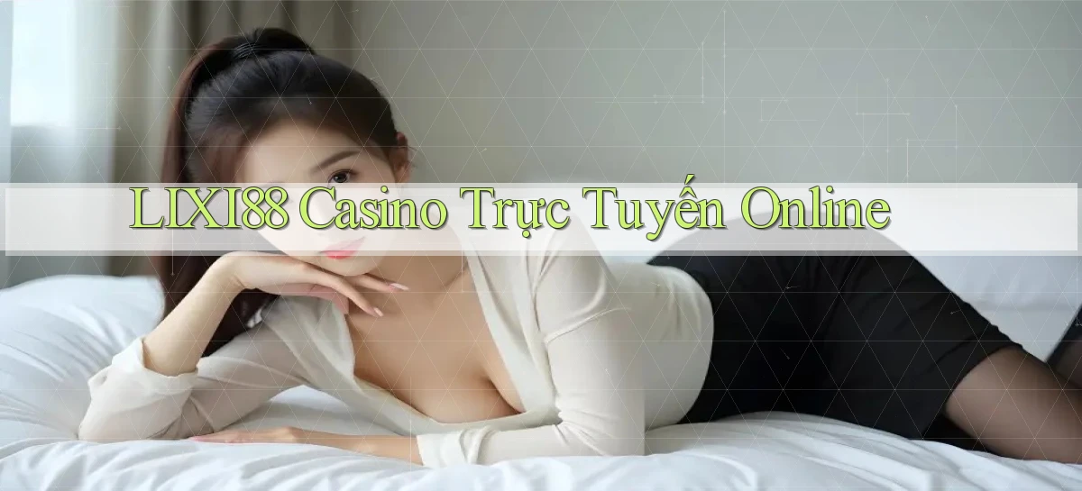 lixi88 casino trực tuyến online