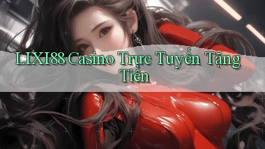 lixi88 casino trực tuyến tặng tiền