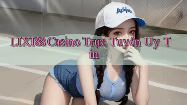 lixi88 casino trực tuyến uy tín