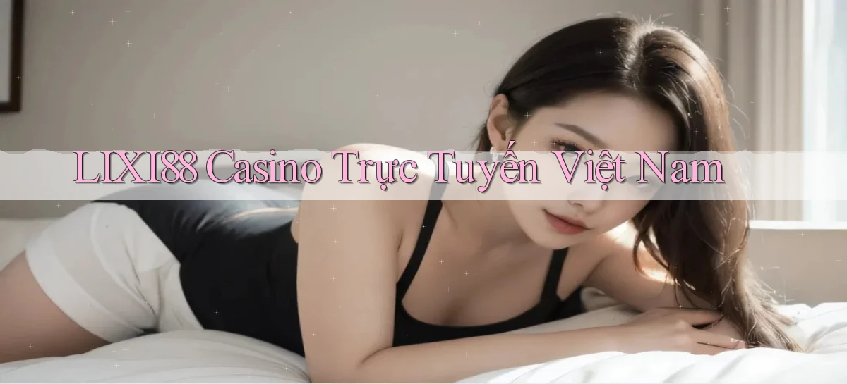 lixi88 casino trực tuyến việt nam