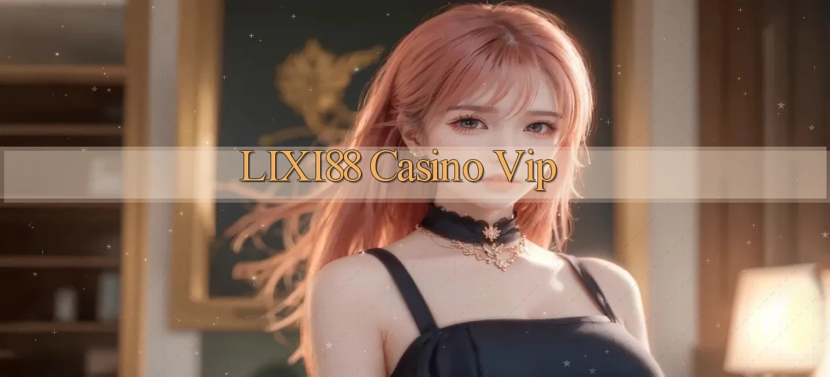lixi88 casino vip