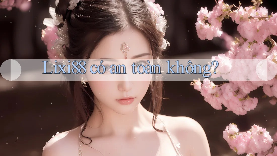Lixi88 có an toàn không? Lixi88 có an toàn không?