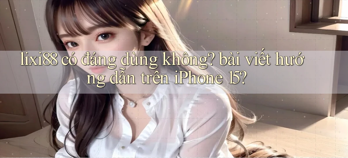lixi88   Ứng Dụng Game   Truy Cập Liên Tục