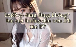 lixi88 có đáng dùng không bài viết hướng dẫn trên iPhone 15